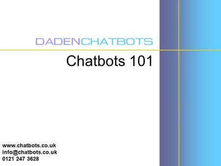 Chatbots 101 www.chatbots.co.uk info@chatbots.co.uk 0121 247 3628.