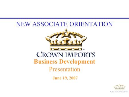 NEW ASSOCIATE ORIENTATION June 19, 2007 Business Development Presentation.