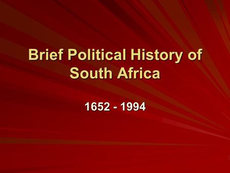 Brief Political History of South Africa 1652 - 1994.