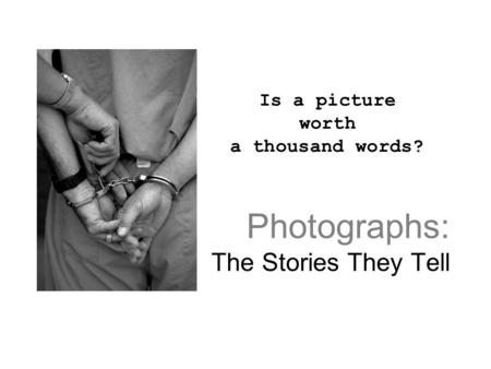 Photographs: The Stories They Tell Is a picture worth a thousand words?