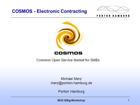 W3C DSig Workshop1 COSMOS - Electronic Contracting Michael Merz Ponton Hamburg.