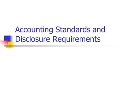 Accounting Standards and Disclosure Requirements.