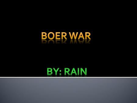  The Boer war is a war start between Boer person(Orange free state, south Africa republic) and British(Canada, New Zealand, Australia, England, cape.