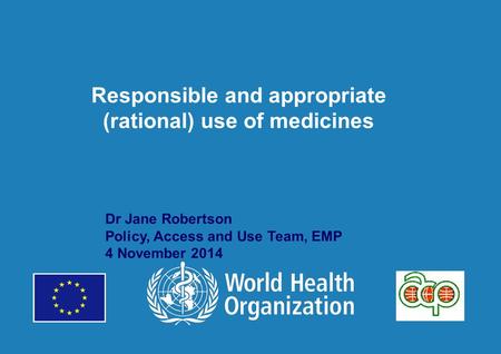 TBS November 4,2014 1 |1 | Responsible and appropriate (rational) use of medicines Dr Jane Robertson Policy, Access and Use Team, EMP 4 November 2014.
