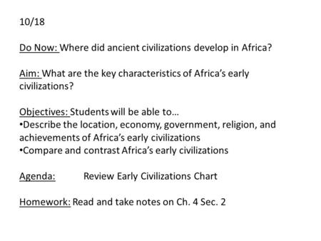10/18 Do Now: Where did ancient civilizations develop in Africa? Aim: What are the key characteristics of Africa’s early civilizations? Objectives: Students.