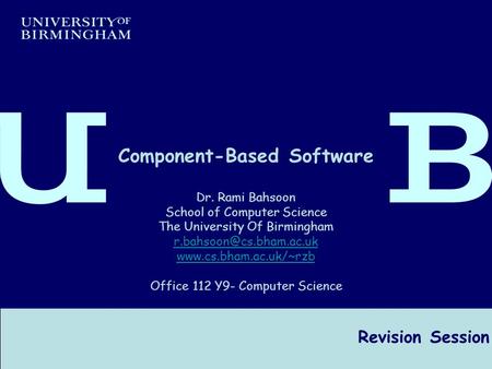 Component-Based Software Engineering Dr R Bahsoon 1 Revision Session Component-Based Software Dr. Rami Bahsoon School of Computer Science The University.