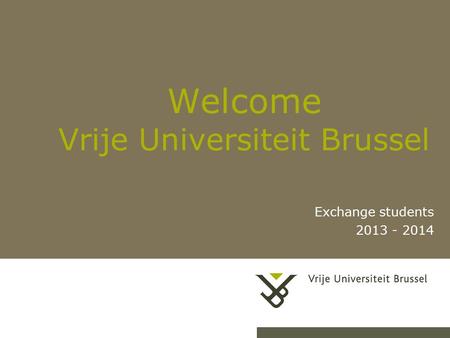 Welcome Vrije Universiteit Brussel Exchange students 2013 - 2014 1.