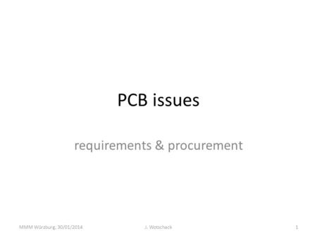 PCB issues requirements & procurement MMM Würzburg, 30/01/2014J. Wotschack1.