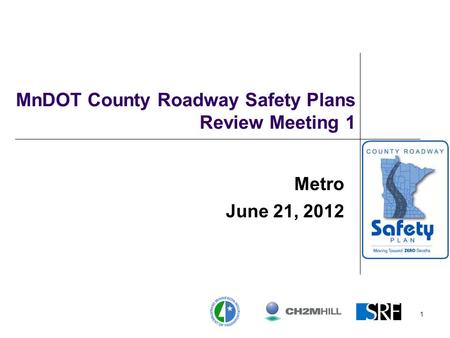 1 MnDOT County Roadway Safety Plans Review Meeting 1 Metro June 21, 2012.