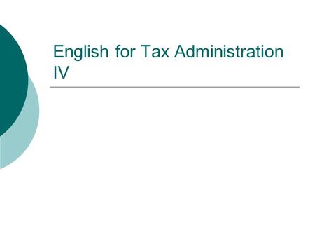 English for Tax Administration IV. General info  Lecturer: Dr. sc. Marijana Javornik Čubrić  Classes: Tuesday 11:30-12:30  Office hours: Tuesday 10:00.