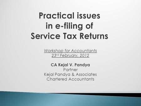 Workshop for Accountants 23 rd February, 2012 CA Kejal V. Pandya Partner Kejal Pandya & Associates Chartered Accountants.