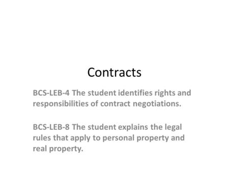 Contracts BCS-LEB-4 The student identifies rights and responsibilities of contract negotiations. BCS-LEB-8 The student explains the legal rules that apply.