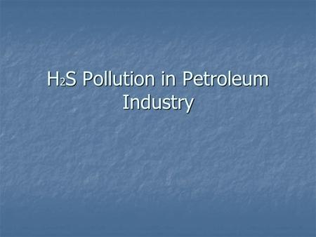 H 2 S Pollution in Petroleum Industry. Hadi tavasoli Hadi tavasoli Mohammadreza sanavi Mohammadreza sanavi.