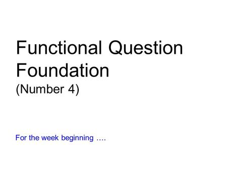 Functional Question Foundation (Number 4) For the week beginning ….