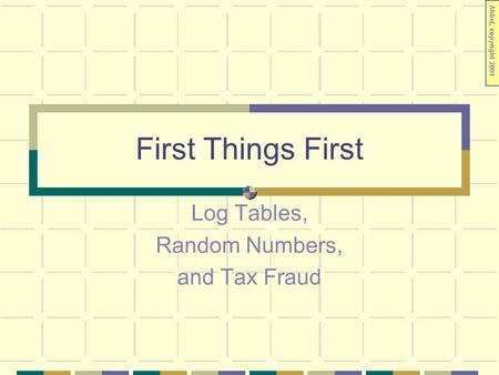 First Things First Log Tables, Random Numbers, and Tax Fraud Ahbel, copyright 2001.
