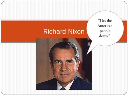 Richard Nixon “I let the American people down.”..