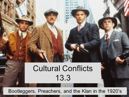 Cultural Conflicts 13.3 Bootleggers, Preachers, and the Klan in the 1920’s.