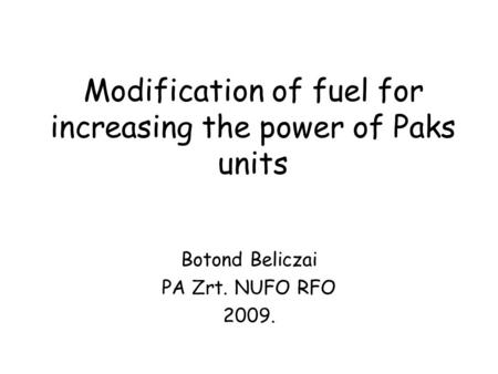Modification of fuel for increasing the power of Paks units Botond Beliczai PA Zrt. NUFO RFO 2009.