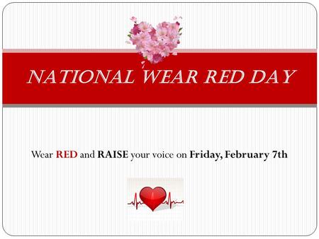 Wear RED and RAISE your voice on Friday, February 7th NATIONAL WEAR RED DAY.