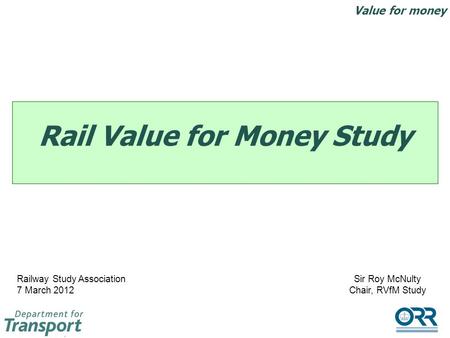 Value for money 0 Rail Value for Money Study Railway Study Association 7 March 2012 Sir Roy McNulty Chair, RVfM Study.