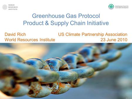 Greenhouse Gas Protocol Product & Supply Chain Initiative US Climate Partnership Association 23 June 2010 David Rich World Resources Institute.