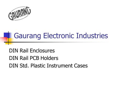 Gaurang Electronic Industries DIN Rail Enclosures DIN Rail PCB Holders DIN Std. Plastic Instrument Cases.