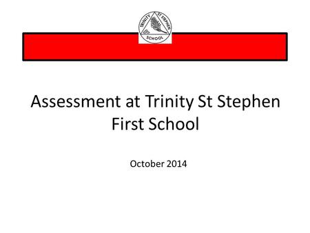 Assessment at Trinity St Stephen First School October 2014.