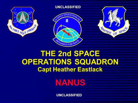 THE 2nd SPACE OPERATIONS SQUADRON Capt Heather Eastlack NANUS UNCLASSIFIED.