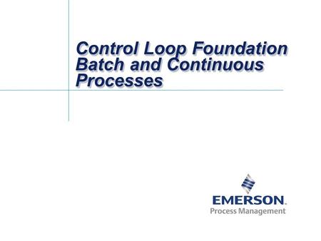 Control Loop Foundation Batch and Continuous Processes.