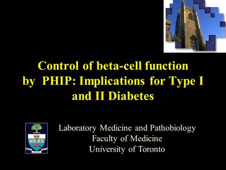 Control of beta-cell function by PHIP: Implications for Type I and II Diabetes Laboratory Medicine and Pathobiology Faculty of Medicine University of Toronto.