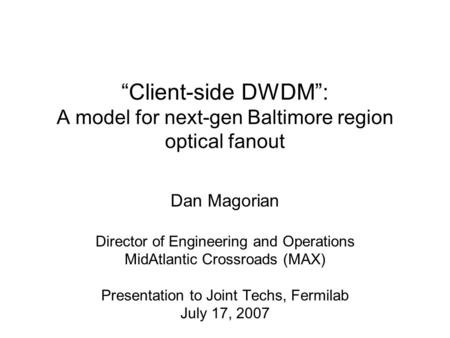 “Client-side DWDM”: A model for next-gen Baltimore region optical fanout Dan Magorian Director of Engineering and Operations MidAtlantic Crossroads (MAX)