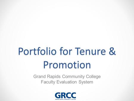 Portfolio for Tenure & Promotion Grand Rapids Community College Faculty Evaluation System.