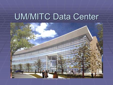 University of Michigan, CSG, May 2006 UM/MITC Data Center.