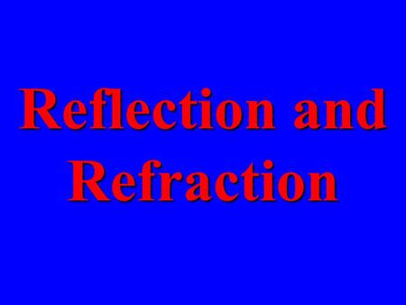 Reflection and Refraction. Reflection Most objects we see reflect light rather than emit their own light.