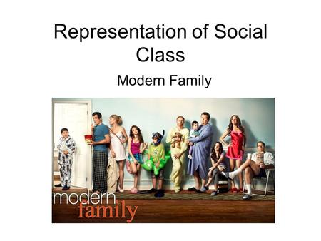 Representation of Social Class Modern Family. Introduction to the Modern Family Modern Family is an American TV comedy series which revolves around three.