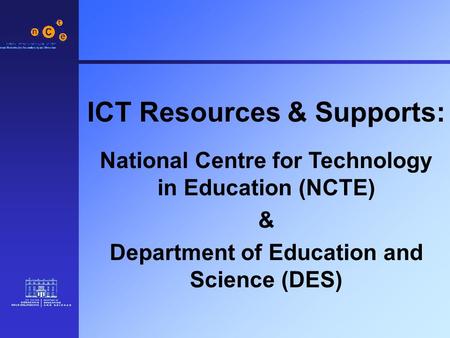 ICT Resources & Supports: National Centre for Technology in Education (NCTE) & Department of Education and Science (DES)