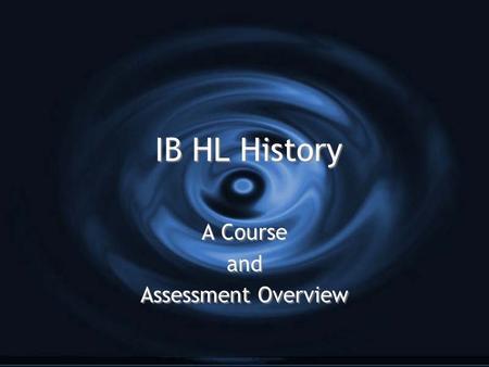 IB HL History A Course and Assessment Overview A Course and Assessment Overview.