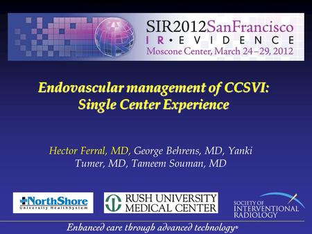 Endovascular management of CCSVI: Single Center Experience Hector Ferral, MD, George Behrens, MD, Yanki Tumer, MD, Tameem Souman, MD.