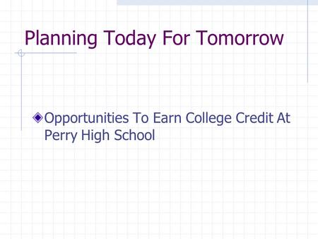 Planning Today For Tomorrow Opportunities To Earn College Credit At Perry High School.