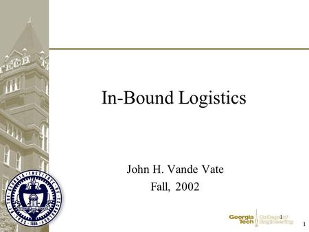 1 1 In-Bound Logistics John H. Vande Vate Fall, 2002.