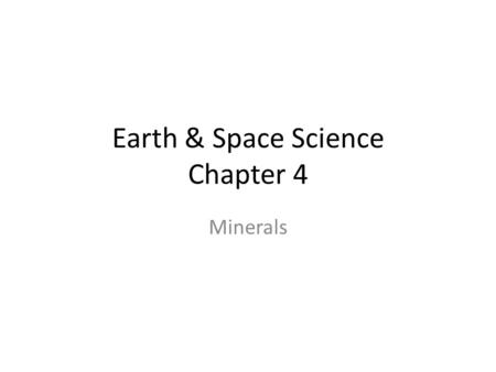 Earth & Space Science Chapter 4 Minerals. Mineral Characteristics Naturally occurring Inorganic (has never been alive) Solid Specific chemical composition.