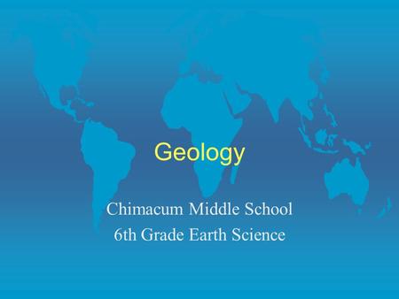 Geology Chimacum Middle School 6th Grade Earth Science.