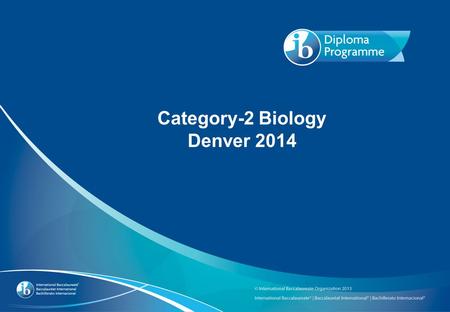 Category-2 Biology Denver 2014. Session 9 Marking IA/Moderation/Structuring the PSOW.