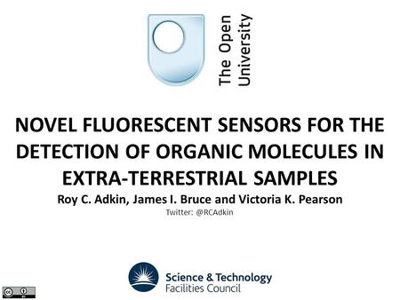 NOVEL FLUORESCENT SENSORS FOR THE DETECTION OF ORGANIC MOLECULES IN EXTRA-TERRESTRIAL SAMPLES Roy C. Adkin, James I. Bruce and Victoria K. Pearson Twitter: