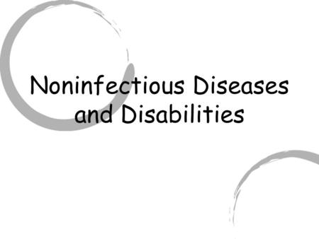 Noninfectious Diseases and Disabilities. Quick Question? What do you think is the #1 killer in the United States today, and why?