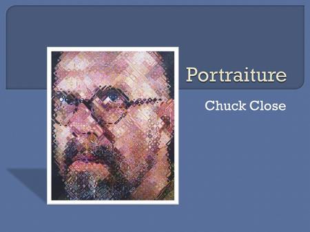 Chuck Close. Look at how much detail is in this portrait.