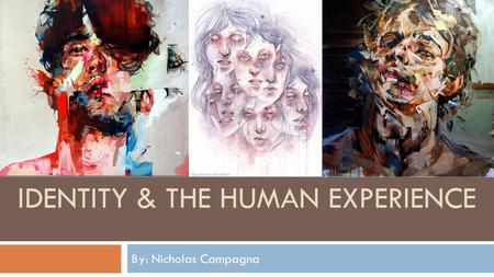 By: Nicholas Campagna IDENTITY & THE HUMAN EXPERIENCE.