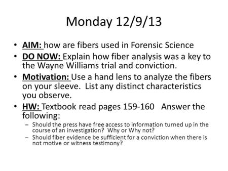Monday 12/9/13 AIM: how are fibers used in Forensic Science DO NOW: Explain how fiber analysis was a key to the Wayne Williams trial and conviction. Motivation: