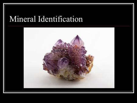 Mineral Identification. Identify A Mineral Physical Properties Hardness How easily it can be scratched Mohs Scale Luster Way it reflects light Metallic.
