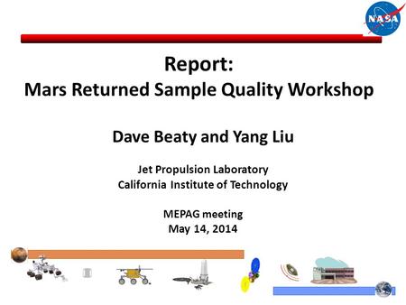 Report: Mars Returned Sample Quality Workshop Dave Beaty and Yang Liu Jet Propulsion Laboratory California Institute of Technology MEPAG meeting May 14,
